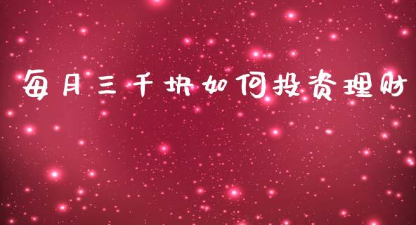 每月三千块如何投资理财_https://wap.letulww.com_投资策略_第1张