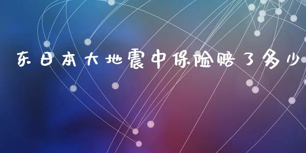 东日本大地震中保险赔了多少_https://wap.letulww.com_融资租赁_第1张