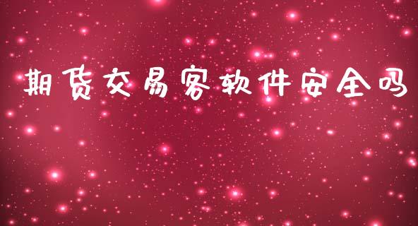 期货交易客软件安全吗_https://wap.letulww.com_投资管理_第1张