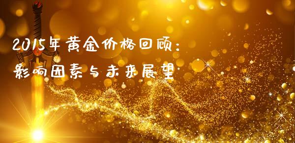 2015年黄金价格回顾：影响因素与未来展望_https://wap.letulww.com_融资租赁_第1张