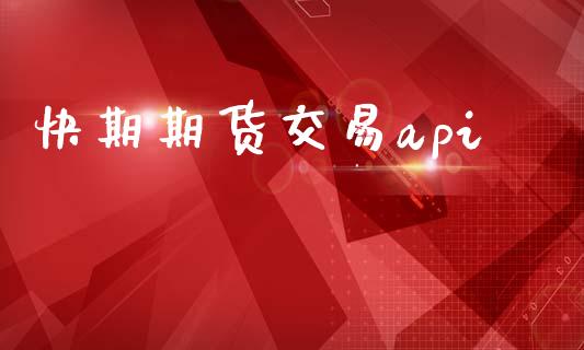 快期期货交易api_https://wap.letulww.com_外汇交易_第1张