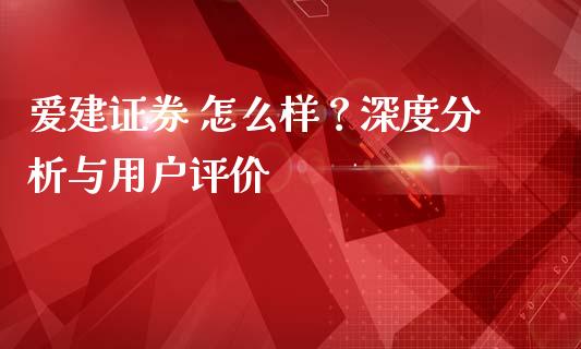 爱建证券 怎么样？深度分析与用户评价_https://wap.letulww.com_融资租赁_第1张