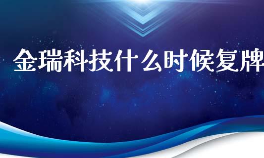 金瑞科技什么时候复牌_https://wap.letulww.com_投资管理_第1张