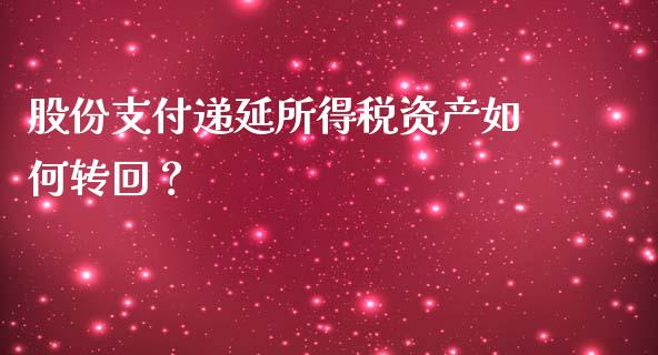 股份支付递延所得税资产如何转回？_https://wap.letulww.com_外汇交易_第1张