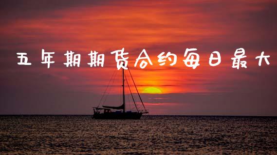 五年期期货合约每日最大_https://wap.letulww.com_投资策略_第1张