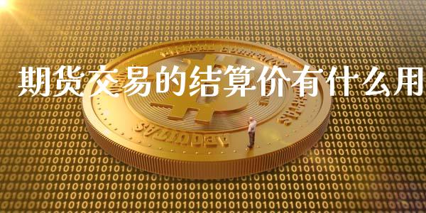 期货交易的结算价有什么用_https://wap.letulww.com_投资策略_第1张