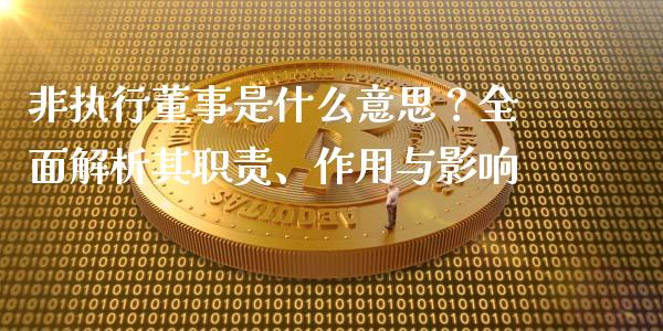 非执行董事是什么意思？全面解析其职责、作用与影响_https://wap.letulww.com_投资管理_第1张