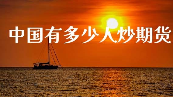 中国有多少人炒期货_https://wap.letulww.com_投资策略_第1张
