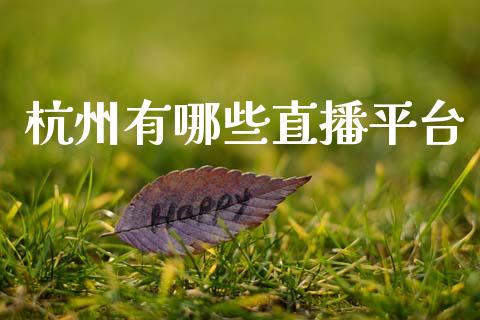 杭州有哪些直播平台_https://wap.letulww.com_投资管理_第1张