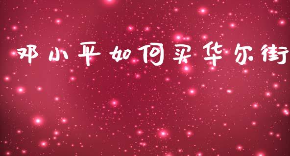 邓小平如何买华尔街_https://wap.letulww.com_投资策略_第1张