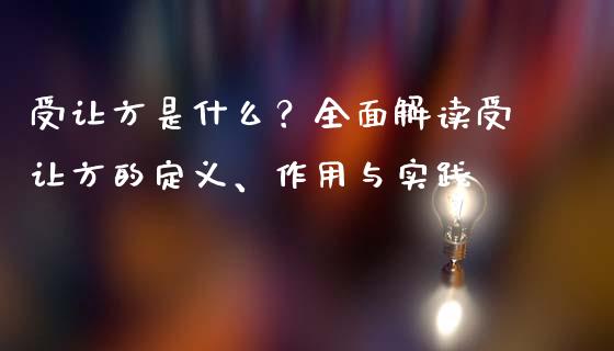 受让方是什么？全面解读受让方的定义、作用与实践_https://wap.letulww.com_投资策略_第1张