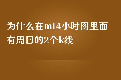 为什么在mt4小时图里面有周日的2个k线_https://wap.letulww.com_投资策略_第1张