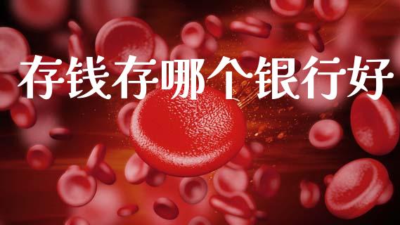 存钱存哪个银行好_https://wap.letulww.com_外汇交易_第1张