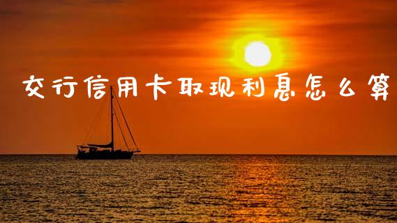 交行信用卡取现利息怎么算_https://wap.letulww.com_融资租赁_第1张
