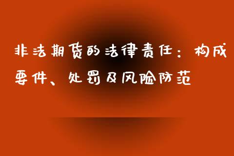 非法期货的法律责任：构成要件、处罚及风险防范_https://wap.letulww.com_融资租赁_第1张