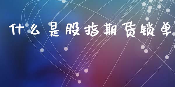 什么是股指期货锁单_投资策略_第1张_外汇交易_投资策略_融资租赁_投资管理 什么是股指期货锁单_https://wap.letulww.com_投资策略_第1张