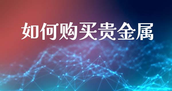 如何购买贵金属_https://wap.letulww.com_投资策略_第1张