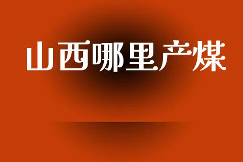 山西哪里产煤_https://wap.letulww.com_融资租赁_第1张