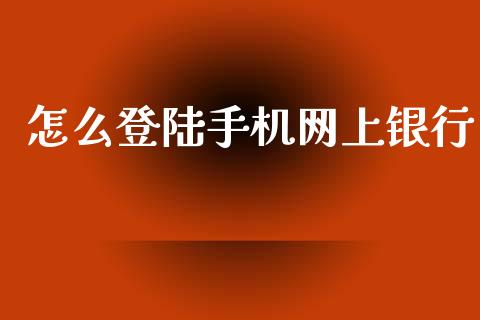 怎么登陆手机网上银行_https://wap.letulww.com_投资策略_第1张