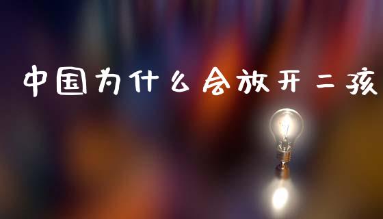 中国为什么会放开二孩_https://wap.letulww.com_投资管理_第1张
