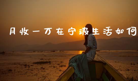 月收一万在宁波生活如何_https://wap.letulww.com_投资管理_第1张