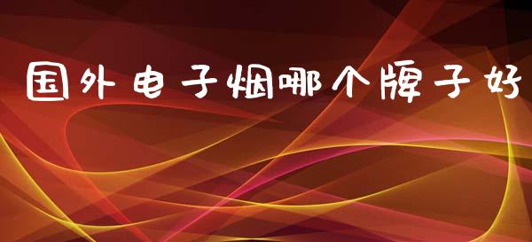 国外电子烟哪个牌子好_https://wap.letulww.com_外汇交易_第1张