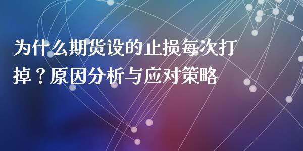 为什么期货设的止损每次打掉？原因分析与应对策略_https://wap.letulww.com_投资管理_第1张
