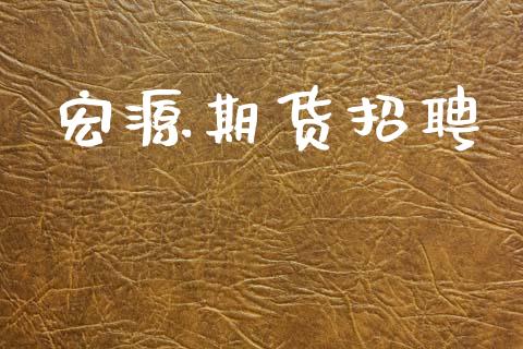 宏源期货招聘_https://wap.letulww.com_投资策略_第1张