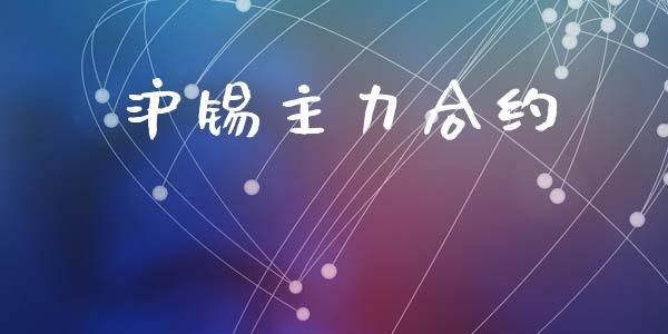 沪锡主力合约_https://wap.letulww.com_外汇交易_第1张