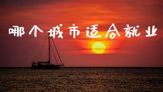 哪个城市适合就业_https://wap.letulww.com_投资管理_第1张