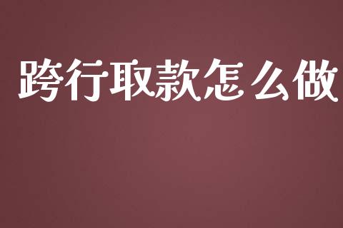 跨行取款怎么做_https://wap.letulww.com_投资管理_第1张