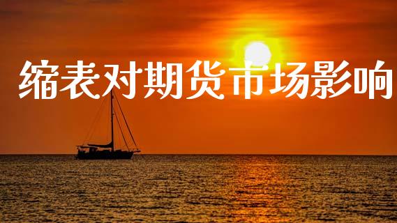 缩表对期货市场影响_https://wap.letulww.com_外汇交易_第1张