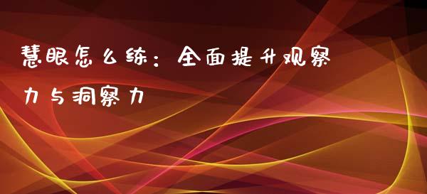 慧眼怎么练:全面提升观察力与洞察力_投资策略_第1张_外汇交易_投资策略_融资租赁_投资管理 慧眼怎么练:全面提升观察力与洞察力_https://wap.letulww.com_投资策略_第1张
