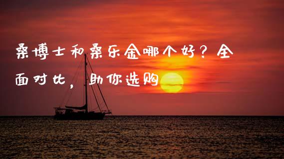 桑博士和桑乐金哪个好？全面对比，助你选购_https://wap.letulww.com_融资租赁_第1张