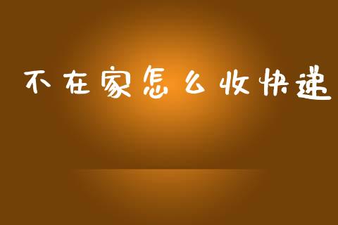 不在家怎么收快递_https://wap.letulww.com_外汇交易_第1张