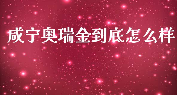 咸宁奥瑞金到底怎么样_https://wap.letulww.com_投资策略_第1张