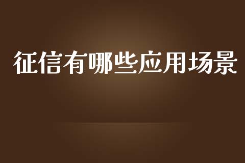 征信有哪些应用场景_https://wap.letulww.com_投资策略_第1张