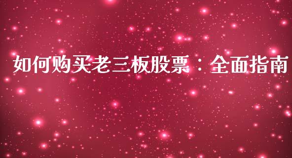 如何购买老三板股票：全面指南_https://wap.letulww.com_融资租赁_第1张