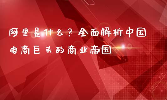 阿里是什么？全面解析中国电商巨头的商业帝国_https://wap.letulww.com_投资管理_第1张