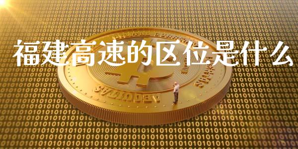 福建高速的区位是什么_https://wap.letulww.com_融资租赁_第1张