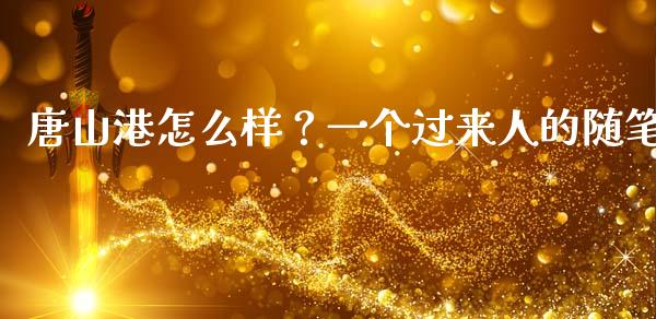 唐山港怎么样？一个过来人的随笔_https://wap.letulww.com_投资管理_第1张