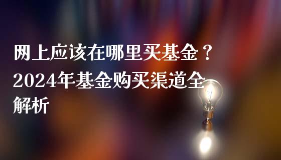 网上应该在哪里买基金? 2024年基金购买渠道全解析_投资策略_第1张_外汇交易_投资策略_融资租赁_投资管理 网上应该在哪里买基金? 2024年基金购买渠道全解析_https://wap.letulww.com_投资策略_第1张