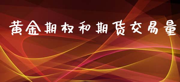 黄金期权和期货交易量_https://wap.letulww.com_外汇交易_第1张