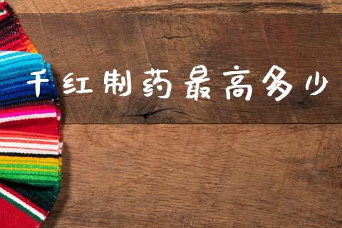 千红制药最高多少_https://wap.letulww.com_融资租赁_第1张