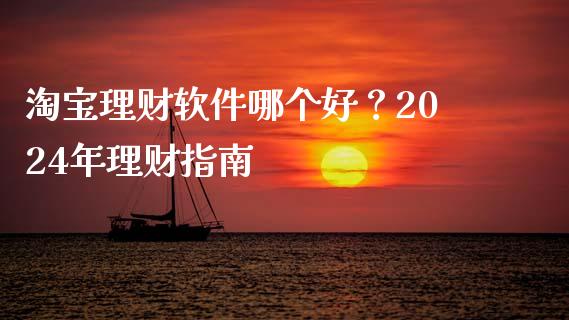 淘宝理财软件哪个好？2024年理财指南_https://wap.letulww.com_投资策略_第1张