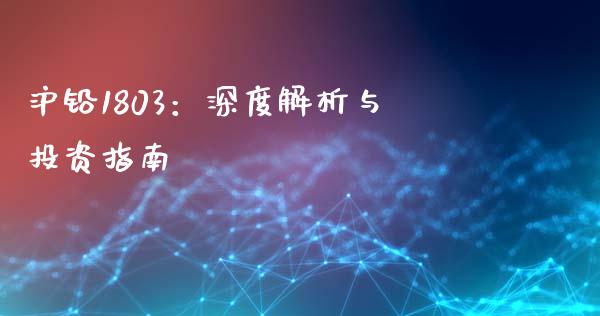 沪铅1803：深度解析与投资指南_https://wap.letulww.com_融资租赁_第1张