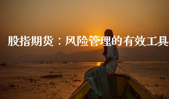 股指期货：风险管理的有效工具_https://wap.letulww.com_投资管理_第1张