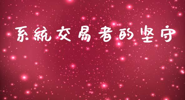 系统交易者的坚守_https://wap.letulww.com_外汇交易_第1张