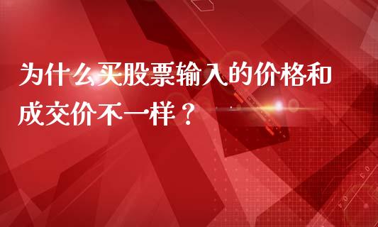 为什么买股票输入的价格和成交价不一样？_https://wap.letulww.com_投资管理_第1张