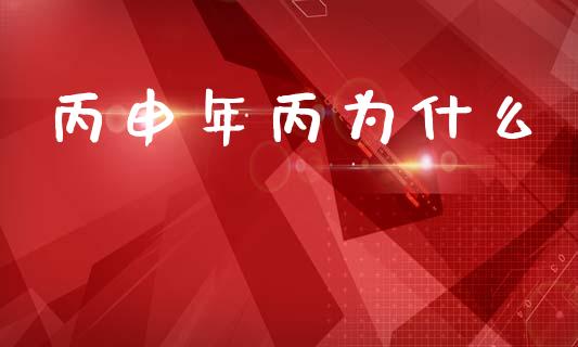 丙申年丙为什么_https://wap.letulww.com_投资策略_第1张